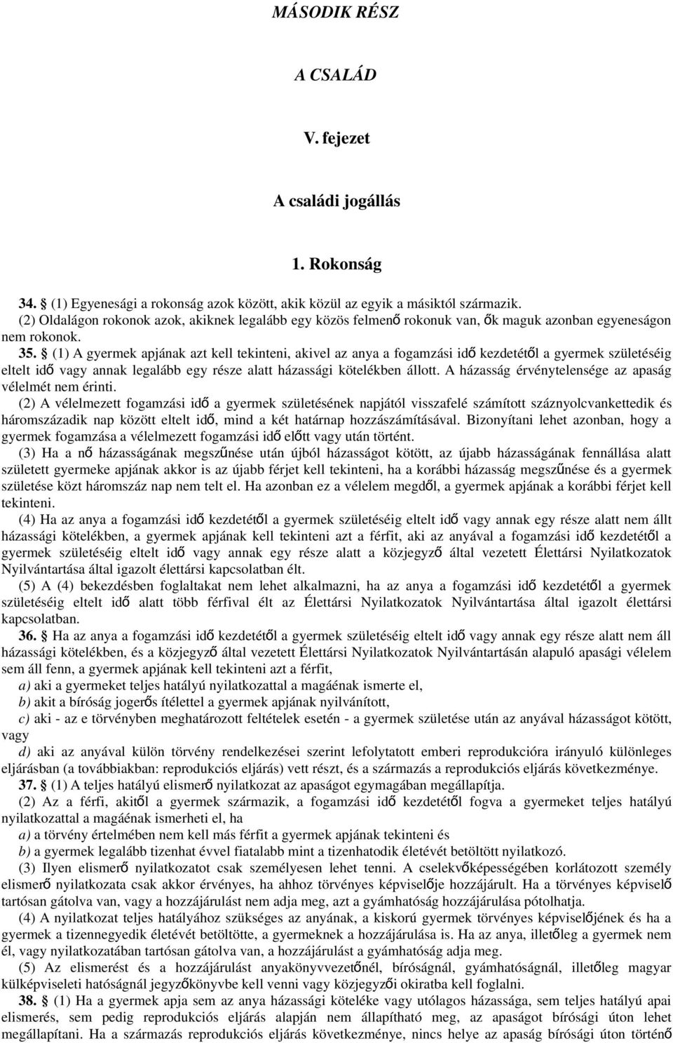 (1) A gyermek apjának azt kell tekinteni, akivel az anya a fogamzási id ő kezdetétő l a gyermek születéséig eltelt id ő vagy annak legalább egy része alatt házassági kötelékben állott.