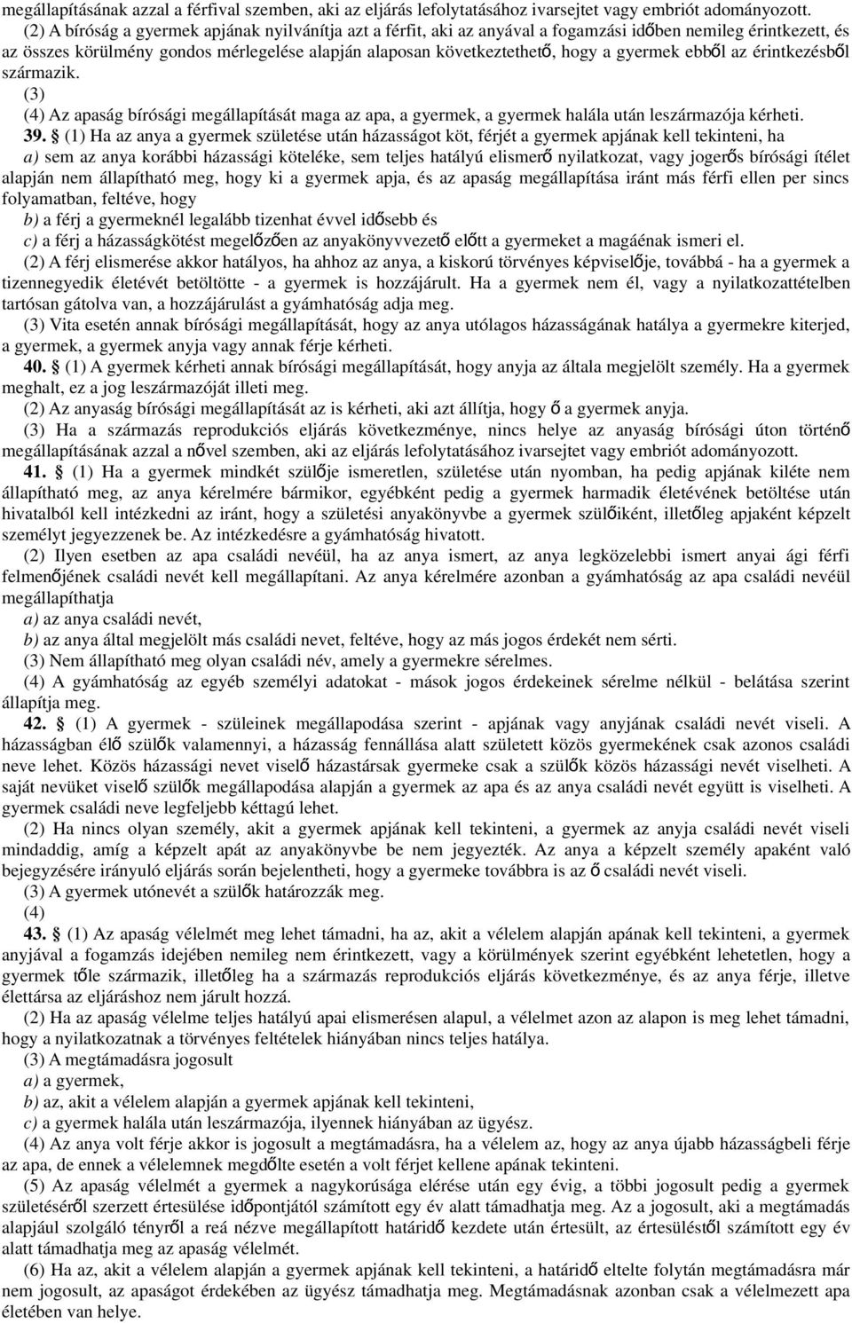 gyermek ebből az érintkezésbő l származik. (3) (4) Az apaság bírósági megállapítását maga az apa, a gyermek, a gyermek halála után leszármazója kérheti. 39.