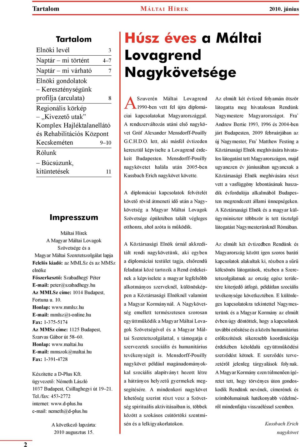 Rehabilitációs Központ Kecskeméten 9 10 Rólunk Búcsúzunk, kitüntetések 11 Impresszum Mál tai Hí rek A Ma gyar Mál tai Lo va gok Szö vet sé ge és a Ma gyar Mál tai Sze re tet szol gá lat lap ja Fe le