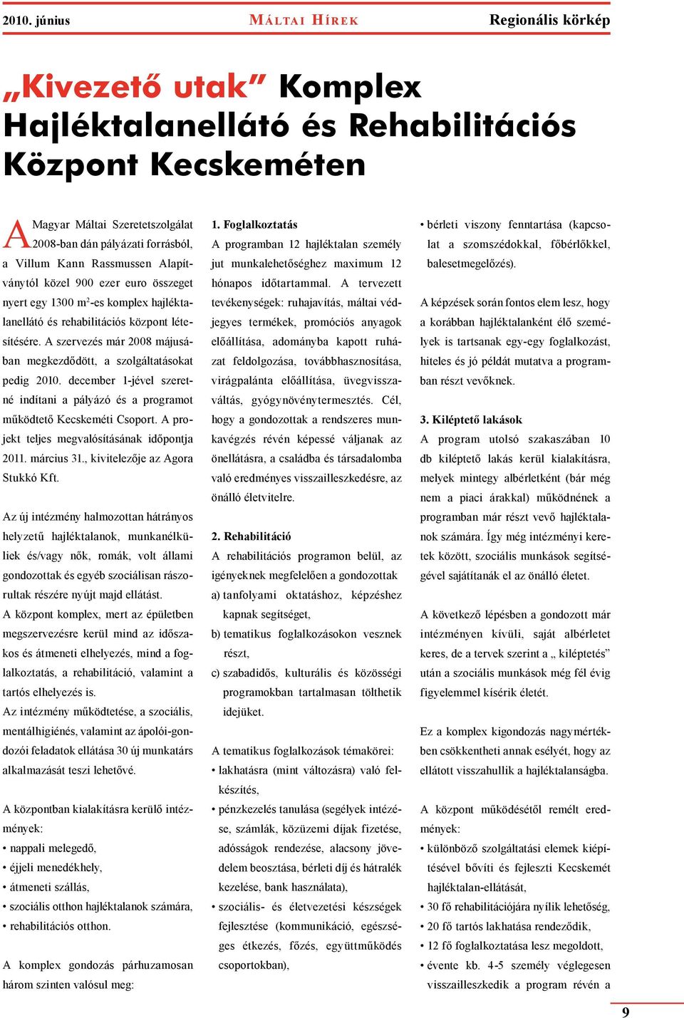 A szervezés már 2008 májusában megkezdődött, a szolgáltatásokat pedig 2010. december 1-jével szeretné indítani a pályázó és a programot működtető Kecskeméti Csoport.