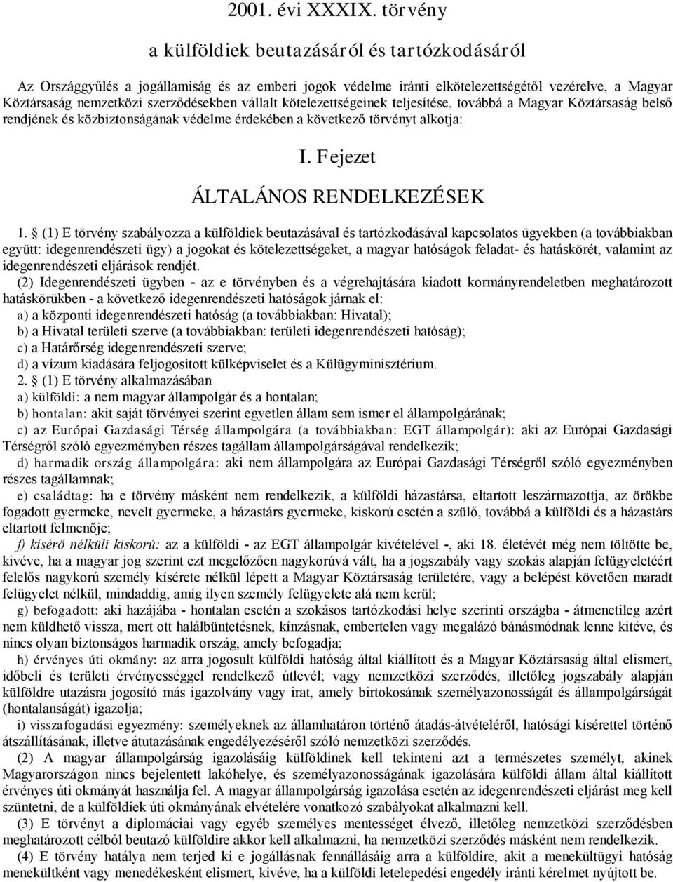 válalt kötelezetségeinek teljesítése, továbbá a Magyar Köztársaság belső rendjének és közbiztonságának védelme érdekében a következő törvényt alkotja: I. Fejezet ÁLTALÁNOS RENDELKEZÉSEK 1.