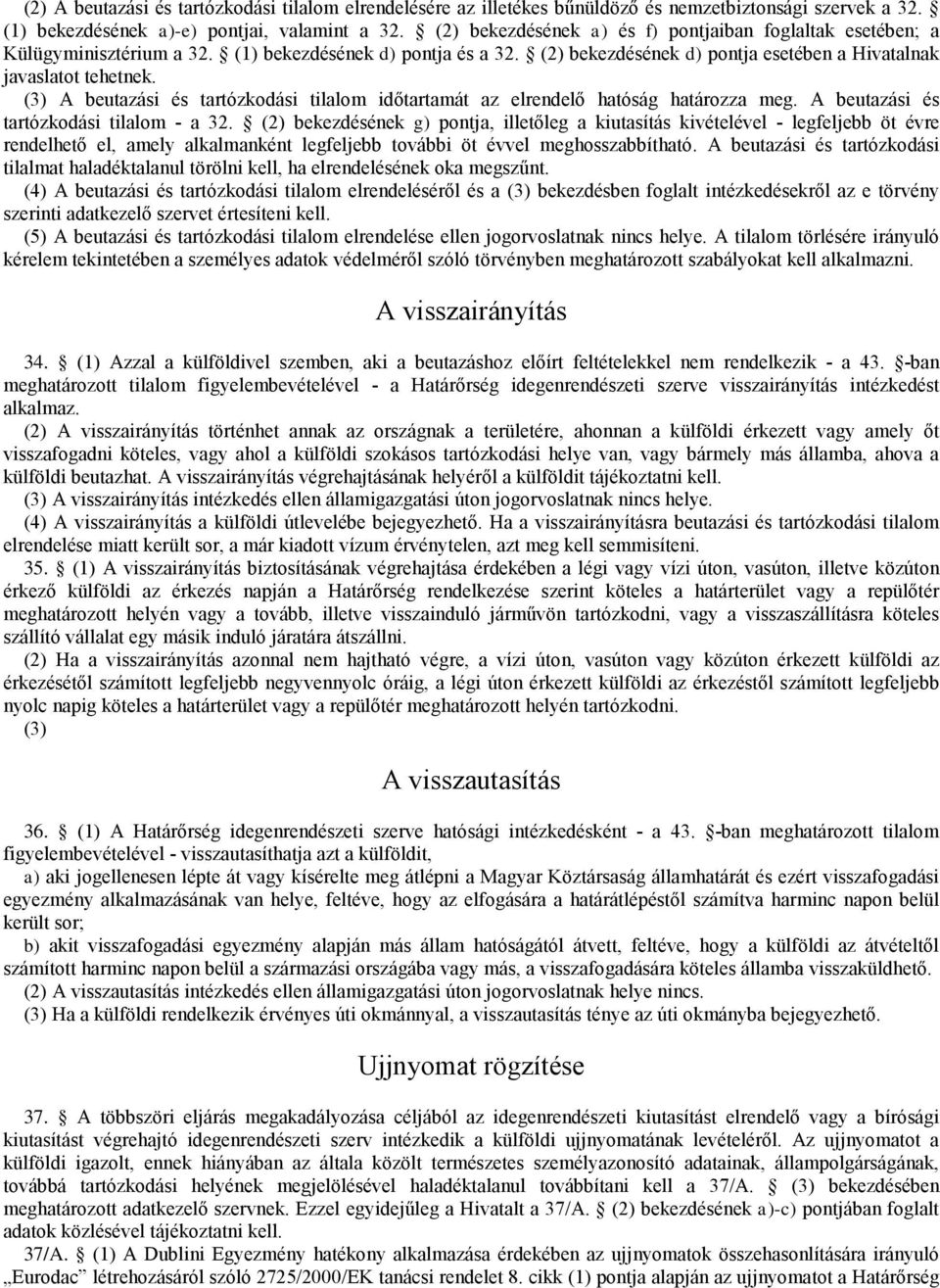 (3) A beutazási és tartózkodási tilalom időtartamát az elrendelő hatóság határozza meg. A beutazási és tartózkodási tilalom - a 32.