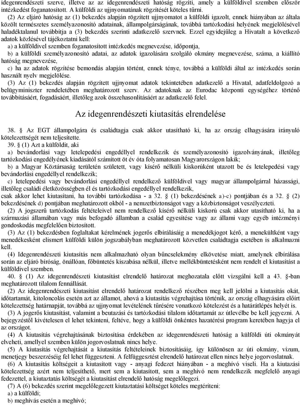 tartózkodási helyének megjelölésével haladéktalanul továbbítja a (3) bekezdés szerinti adatkezelő szervnek.