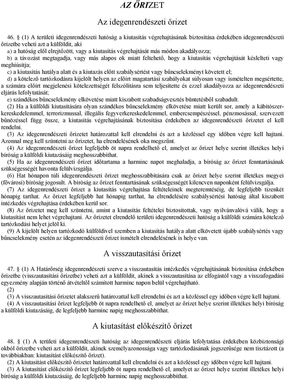 végrehajtását más módon akadályozza; b)a távozást megtagadja, vagy más alapos ok miat feltehető, hogy a kiutasítás végrehajtását késlelteti vagy meghiúsítja; c)a kiutasítás hatálya alat és a kiutazás