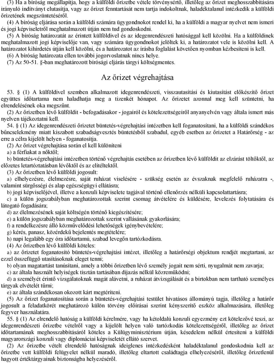 (4) A bíróság eljárása során a külföldi számára ügygondnokot rendel ki, ha a külföldi a magyar nyelvet nem ismeri és jogi képviseletről meghatalmazot útján nem tud gondoskodni.