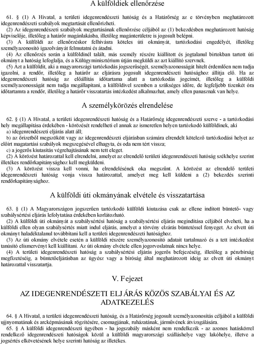 (3) A külföldi az elenőrzéskor felhívásra köteles úti okmányát, tartózkodási engedélyét, iletőleg személyazonosító igazolványát felmutatni és átadni.