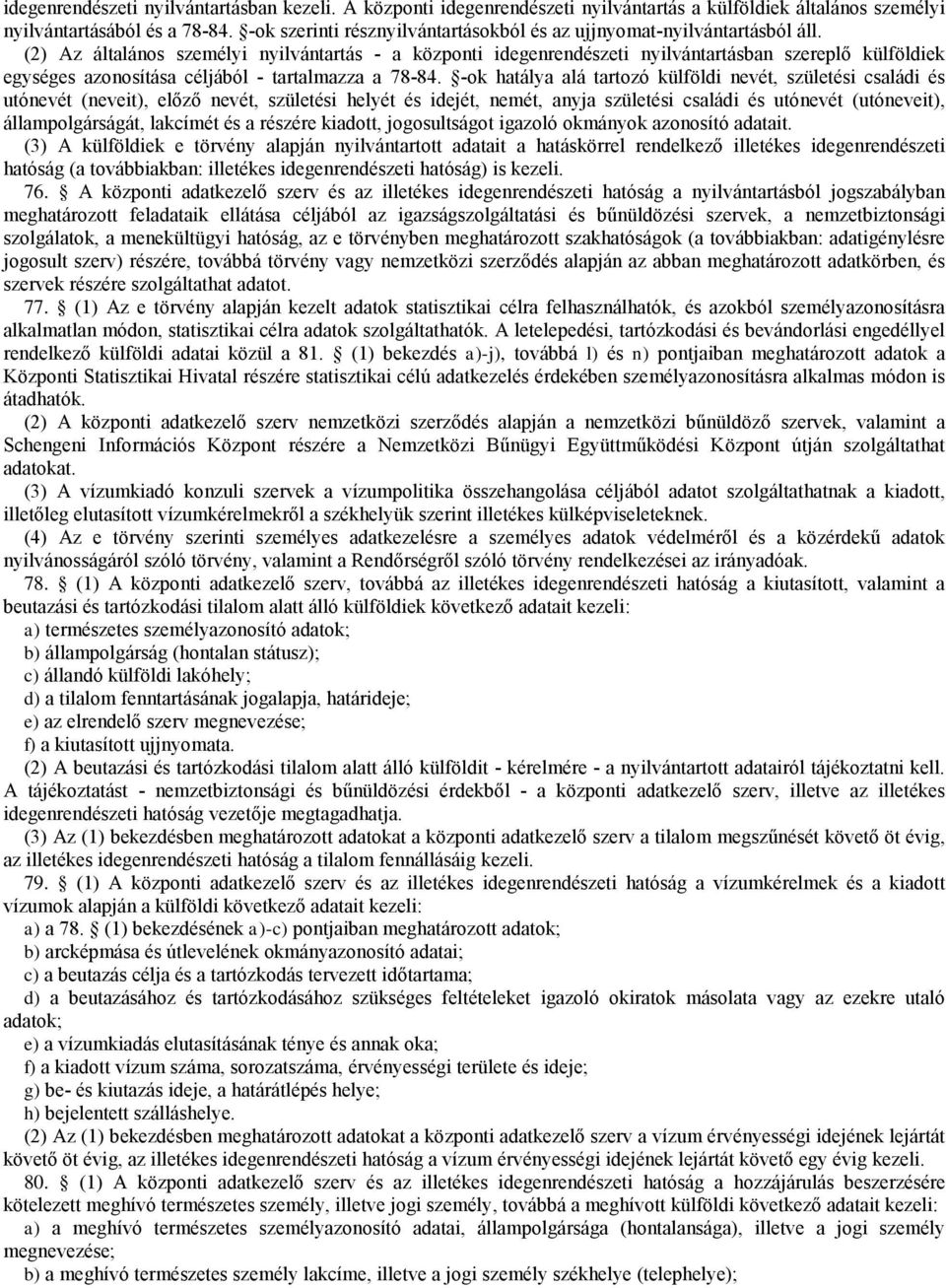 (2) Az általános személyi nyilvántartás - a központi idegenrendészeti nyilvántartásban szereplő külföldiek egységes azonosítása céljából - tartalmazza a 78-84.