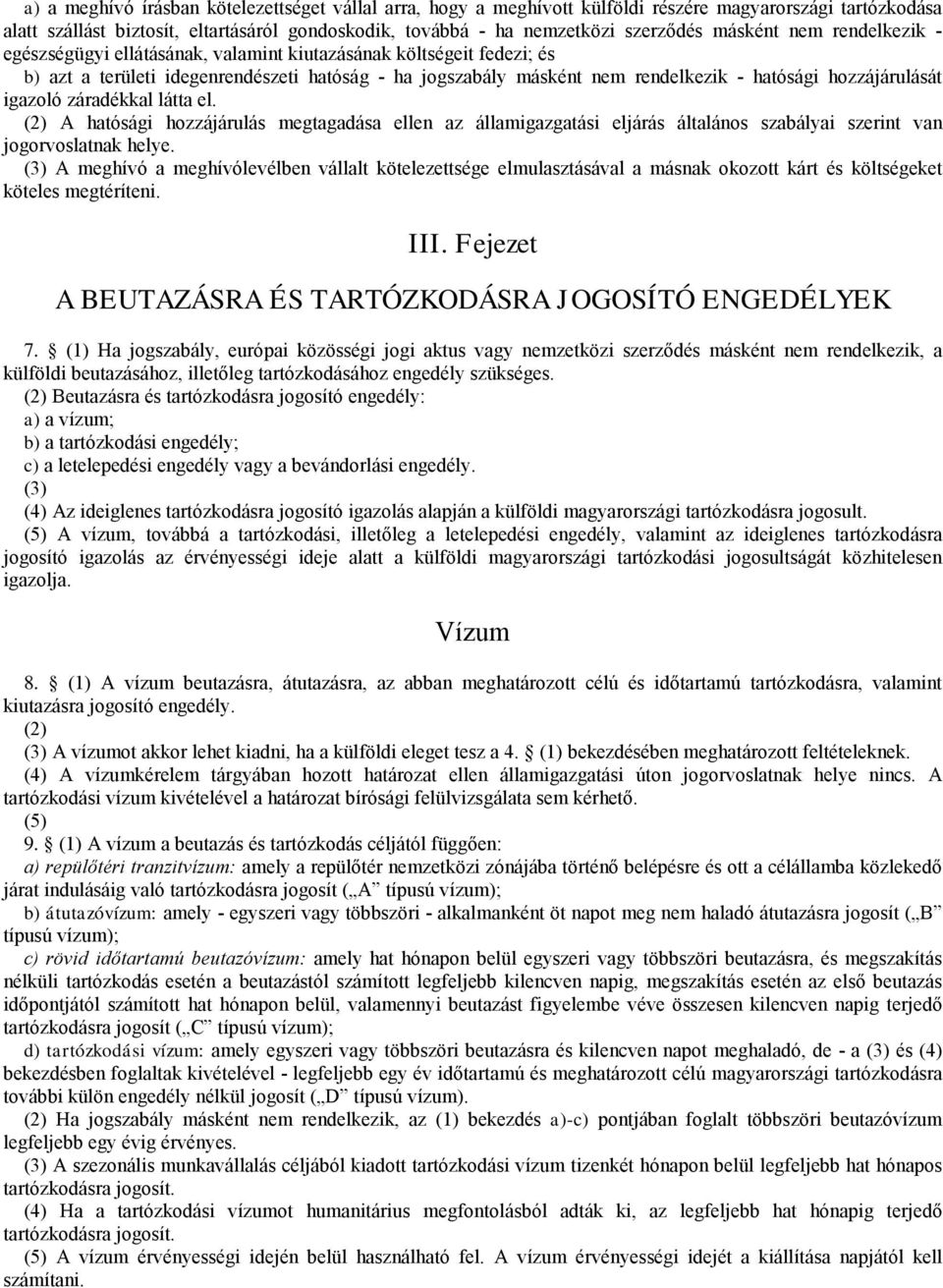 hozzájárulását igazoló záradékkal látta el. (2) A hatósági hozzájárulás megtagadása ellen az államigazgatási eljárás általános szabályai szerint van jogorvoslatnak helye.