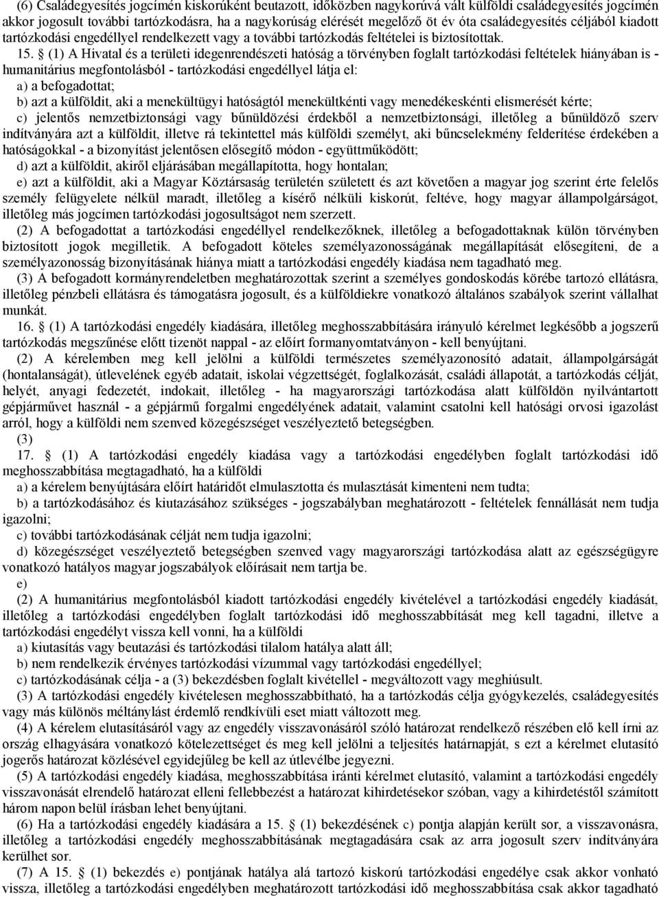 (1) A Hivatal és a területi idegenrendészeti hatóság a törvényben foglalt tartózkodási feltételek hiányában is - humanitárius megfontolásból - tartózkodási engedéllyel látja el: a) a befogadottat; b)