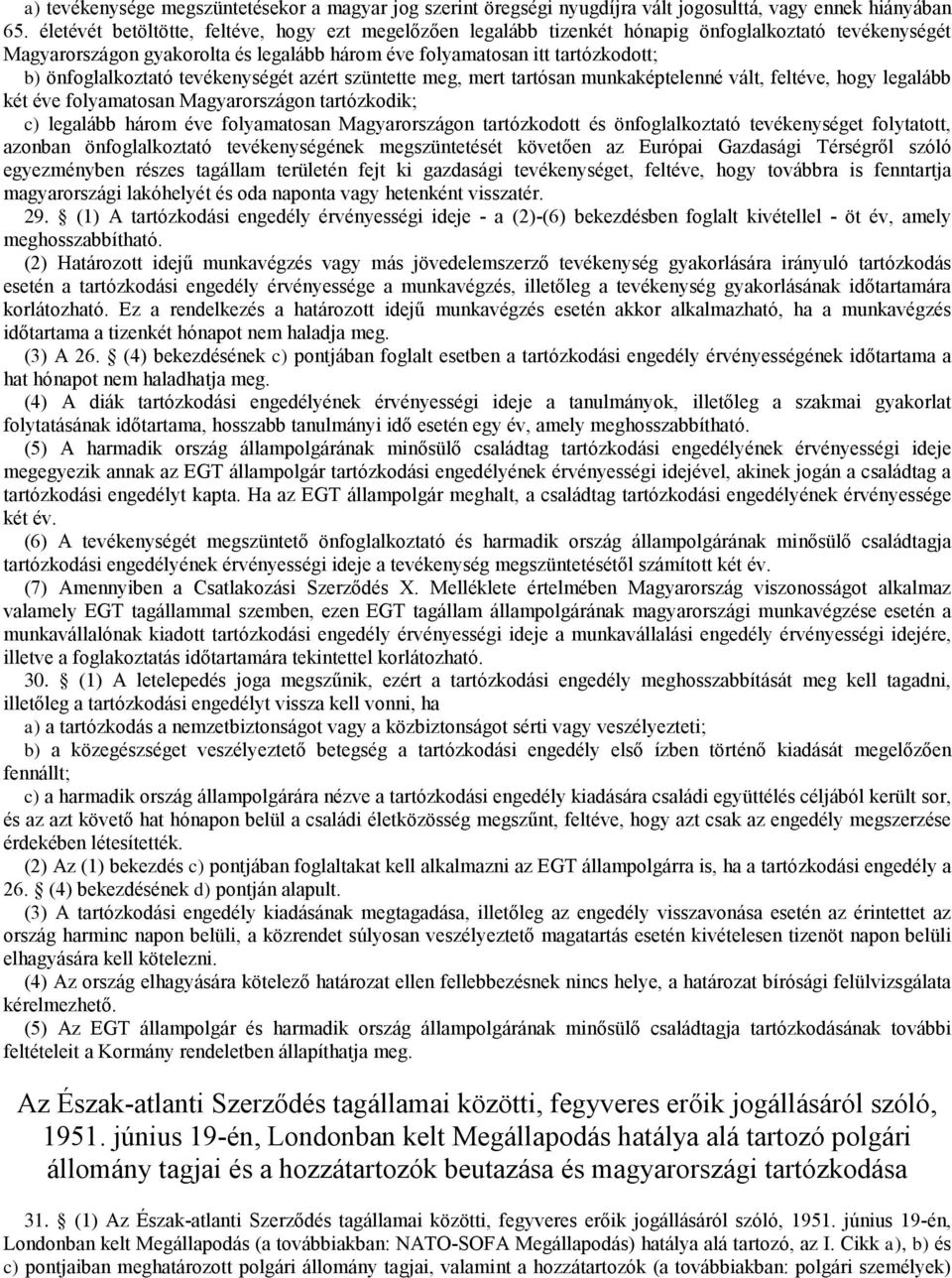 önfoglalkoztató tevékenységét azért szüntette meg, mert tartósan munkaképtelenné vált, feltéve, hogy legalább két éve folyamatosan Magyarországon tartózkodik; c) legalább három éve folyamatosan