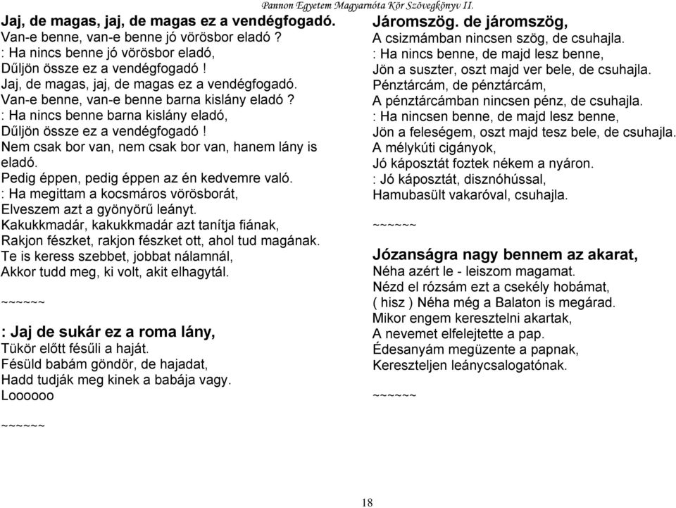 Nem csak bor van, nem csak bor van, hanem lány is eladó. Pedig éppen, pedig éppen az én kedvemre való. : Ha megittam a kocsmáros vörösborát, Elveszem azt a gyönyörű leányt.