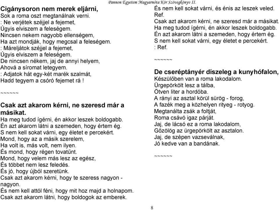 : Adjatok hát egy-két marék szalmát, Hadd tegyem a csóró fejemet rá! Csak azt akarom kérni, ne szeresd már a másikat. Ha meg tudod ígérni, én akkor leszek boldogabb.