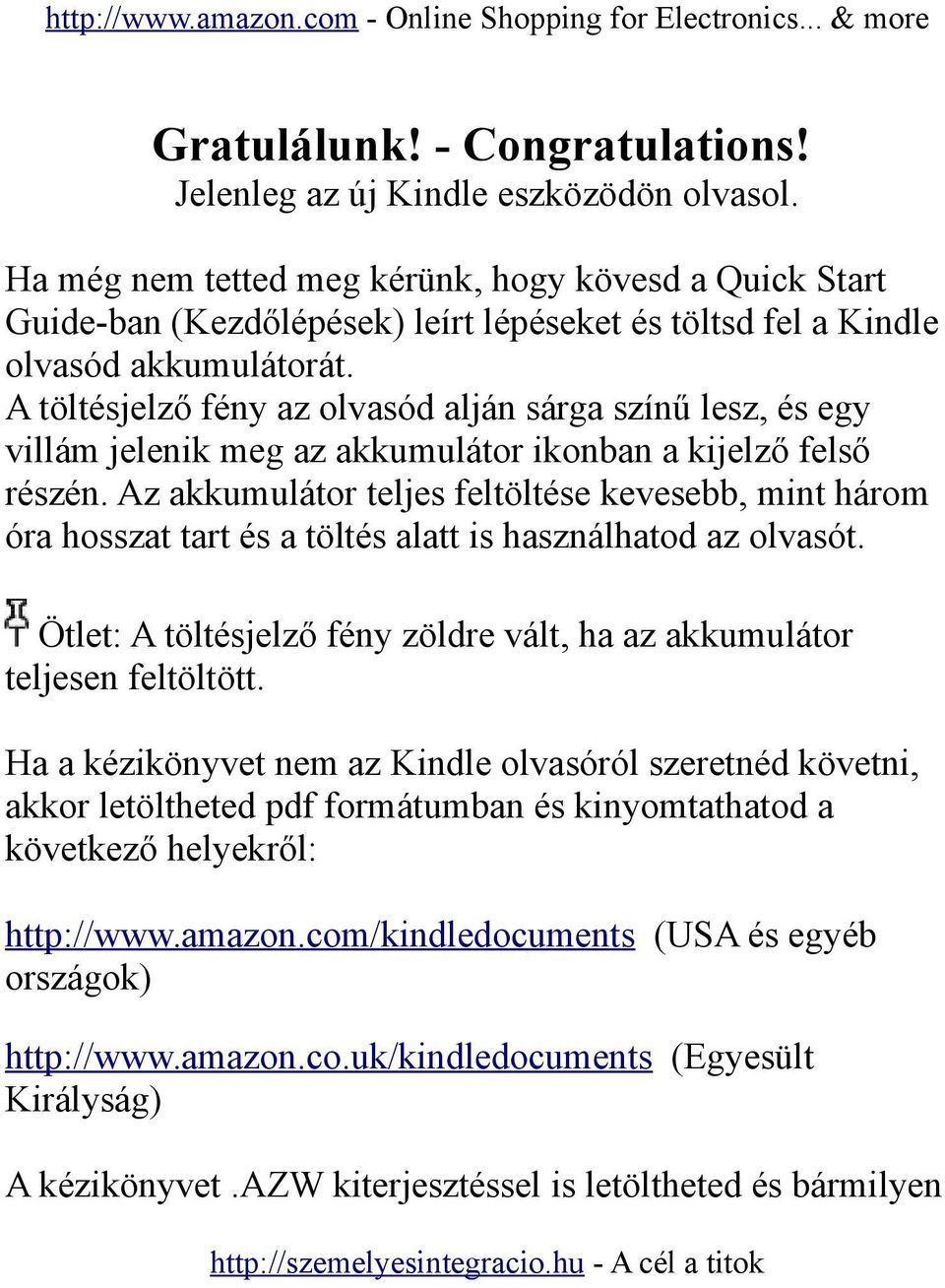 A töltésjelző fény az olvasód alján sárga színű lesz, és egy villám jelenik meg az akkumulátor ikonban a kijelző felső részén.