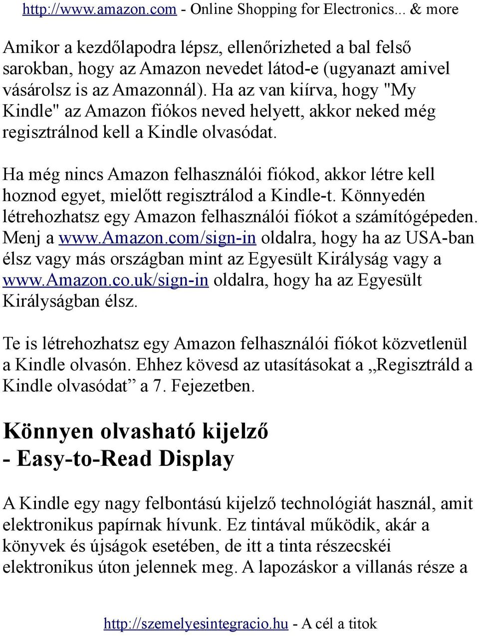 Ha még nincs Amazon felhasználói fiókod, akkor létre kell hoznod egyet, mielőtt regisztrálod a Kindle-t. Könnyedén létrehozhatsz egy Amazon felhasználói fiókot a számítógépeden. Menj a www.amazon.