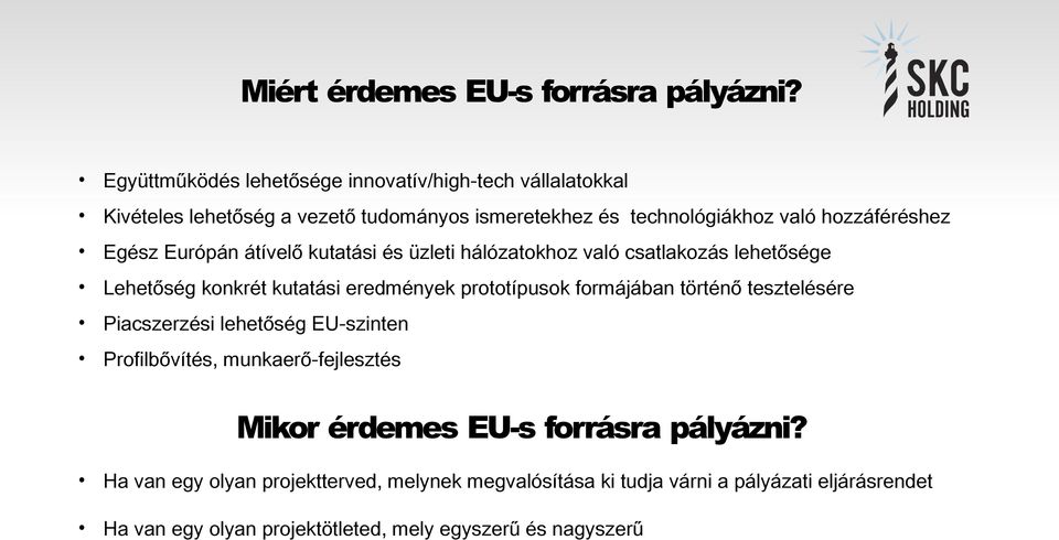 Egész Európán átívelő kutatási és üzleti hálózatokhoz való csatlakozás lehetősége Lehetőség konkrét kutatási eredmények prototípusok formájában történő