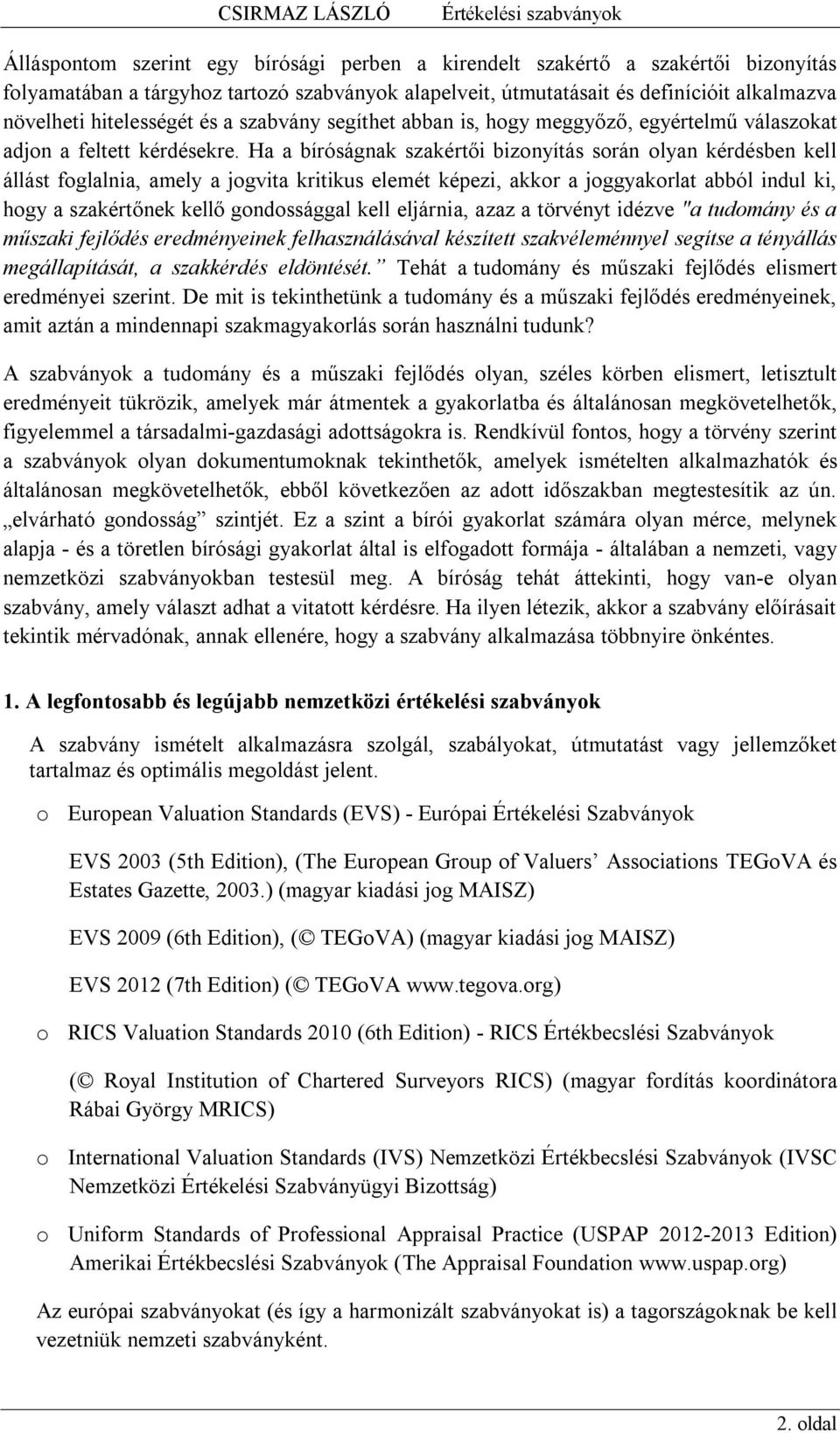 Ha a bíróságnak szakértői bizonyítás során olyan kérdésben kell állást foglalnia, amely a jogvita kritikus elemét képezi, akkor a joggyakorlat abból indul ki, hogy a szakértőnek kellő gondossággal