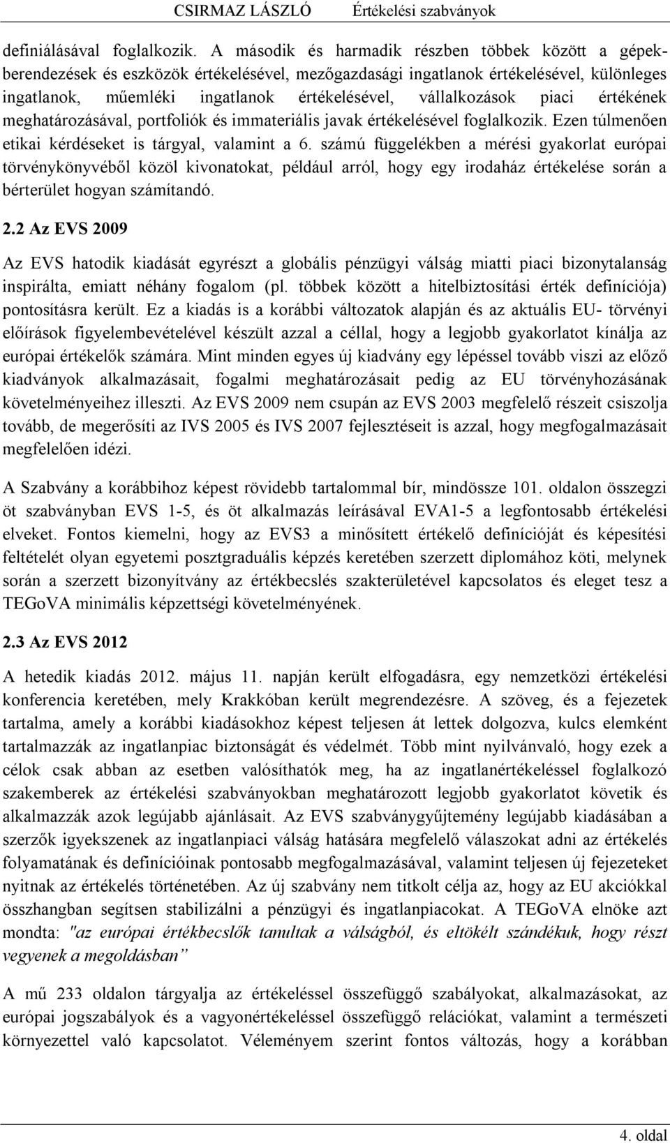 vállalkozások piaci értékének meghatározásával, portfoliók és immateriális javak értékelésével foglalkozik. Ezen túlmenően etikai kérdéseket is tárgyal, valamint a 6.