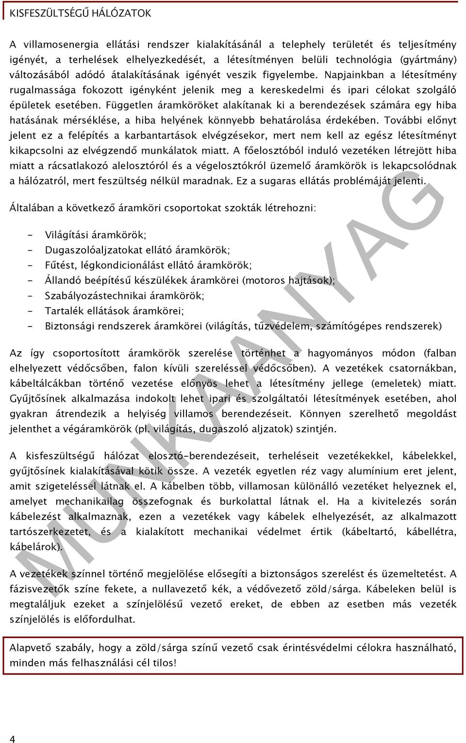 Független áramköröket alakítanak ki a berendezések számára egy hiba hatásának mérséklése, a hiba helyének könnyebb behatárolása érdekében.