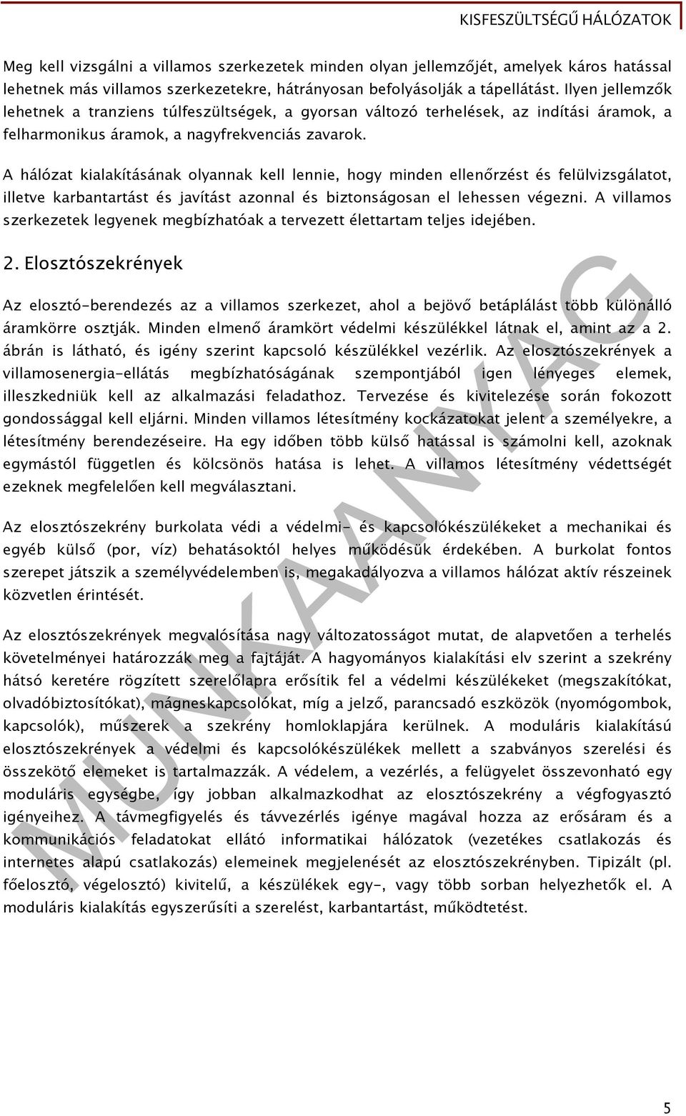 A hálózat kialakításának olyannak kell lennie, hogy minden ellenőrzést és felülvizsgálatot, illetve karbantartást és javítást azonnal és biztonságosan el lehessen végezni.