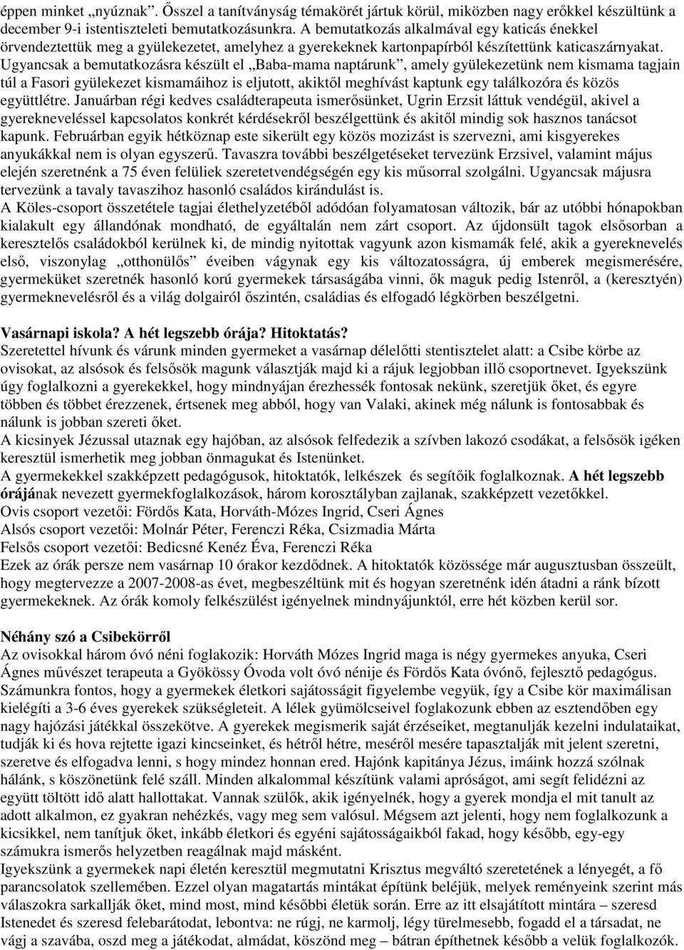 Ugyancsak a bemutatkozásra készült el Baba-mama naptárunk, amely gyülekezetünk nem kismama tagjain túl a Fasori gyülekezet kismamáihoz is eljutott, akiktıl meghívást kaptunk egy találkozóra és közös