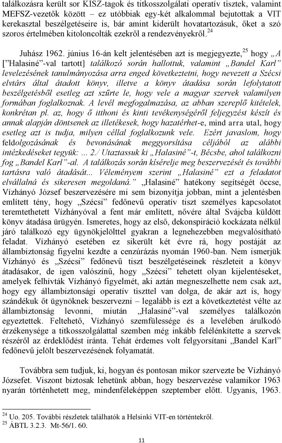 június 16-án kelt jelentésében azt is megjegyezte, 25 hogy A [ Halasiné -val tartott] találkozó során hallottuk, valamint Bandel Karl levelezésének tanulmányozása arra enged következtetni, hogy