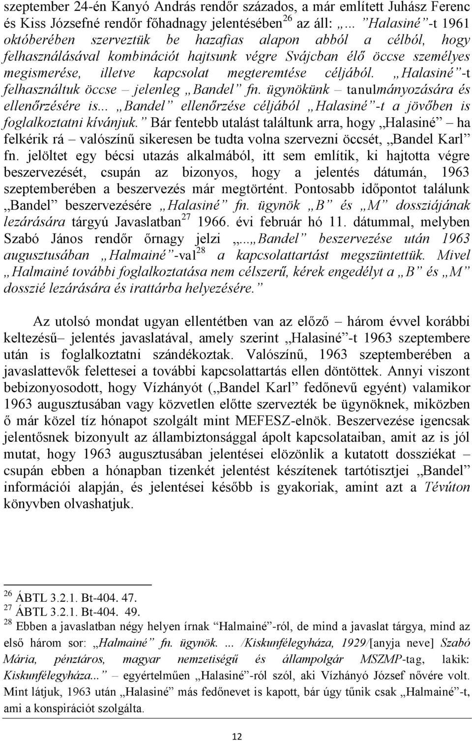 céljából. Halasiné -t felhasználtuk öccse jelenleg Bandel fn. ügynökünk tanulmányozására és ellenőrzésére is... Bandel ellenőrzése céljából Halasiné -t a jövőben is foglalkoztatni kívánjuk.