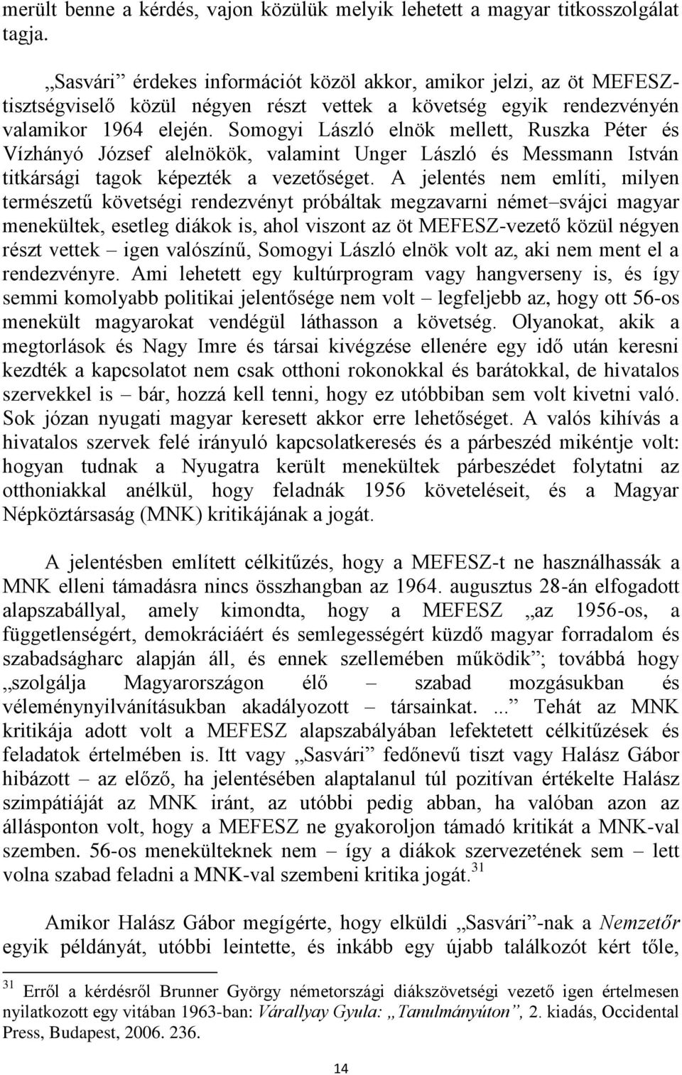 Somogyi László elnök mellett, Ruszka Péter és Vízhányó József alelnökök, valamint Unger László és Messmann István titkársági tagok képezték a vezetőséget.