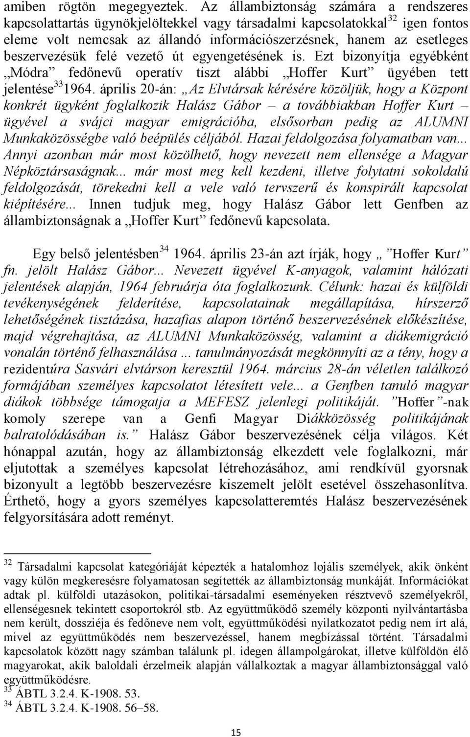 beszervezésük felé vezető út egyengetésének is. Ezt bizonyítja egyébként Módra fedőnevű operatív tiszt alábbi Hoffer Kurt ügyében tett jelentése 33 1964.