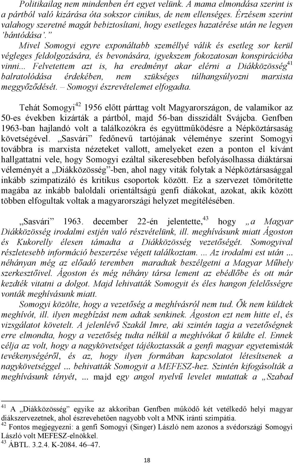 Mivel Somogyi egyre exponáltabb személlyé válik és esetleg sor kerül végleges feldolgozására, és bevonására, igyekszem fokozatosan konspirációba vinni.
