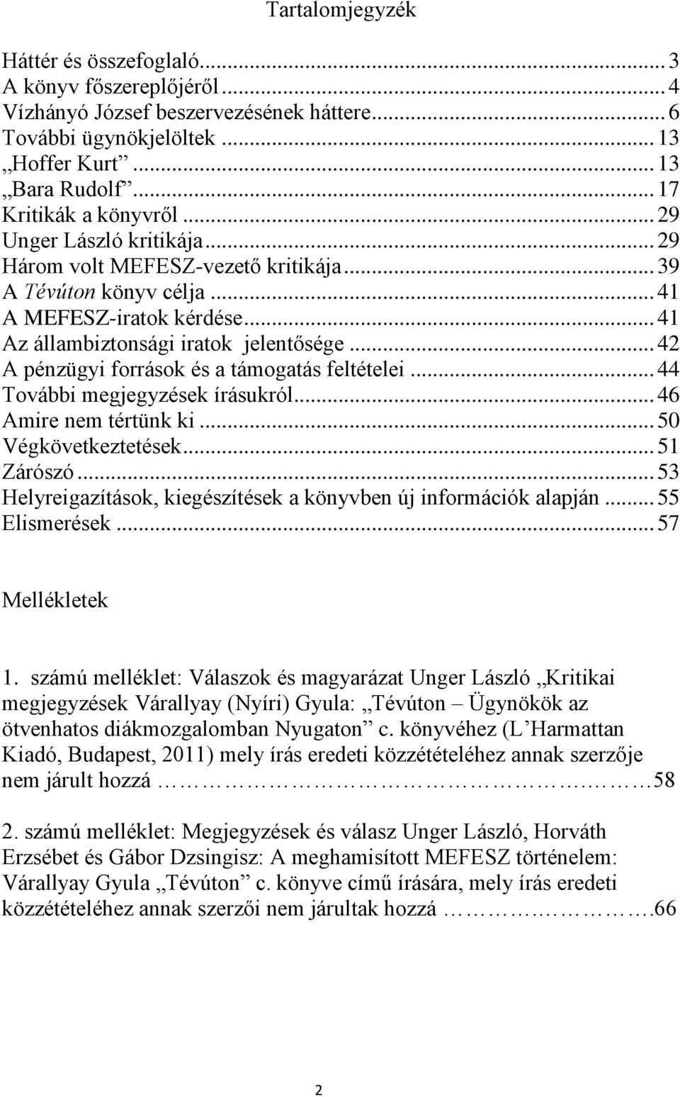 .. 42 A pénzügyi források és a támogatás feltételei... 44 További megjegyzések írásukról... 46 Amire nem tértünk ki... 50 Végkövetkeztetések... 51 Zárószó.