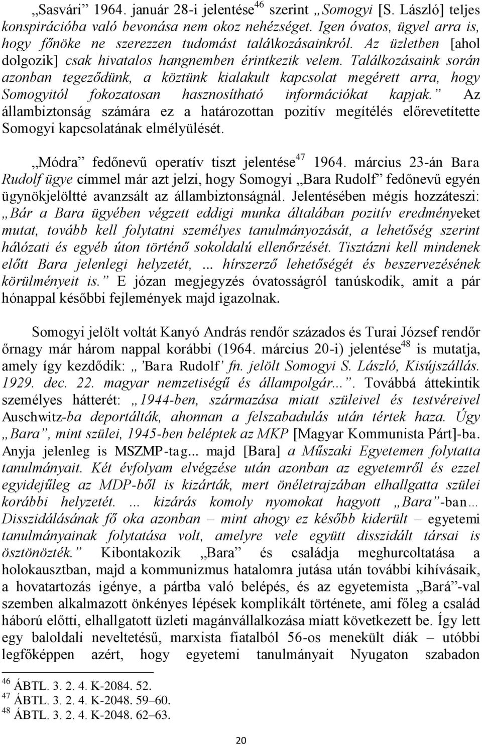 Találkozásaink során azonban tegeződünk, a köztünk kialakult kapcsolat megérett arra, hogy Somogyitól fokozatosan hasznosítható információkat kapjak.