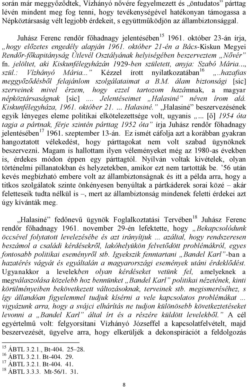 október 21-én a Bács-Kiskun Megyei Rendőr-főkapitányság Útlevél Osztályának helyiségében beszerveztem Nővér fn. jelöltet, aki Kiskunfélegyházán 1929-ben született, anyja: Szabó Mária..., szül.