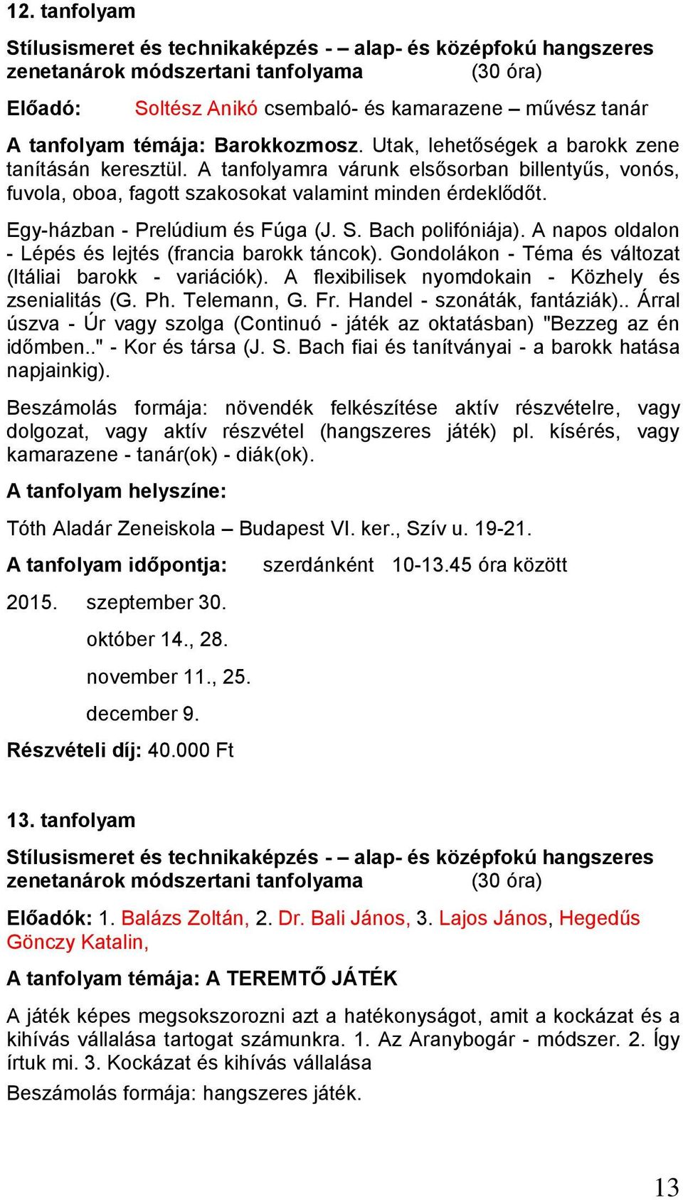 A napos oldalon - Lépés és lejtés (francia barokk táncok). Gondolákon - Téma és változat (Itáliai barokk - variációk). A flexibilisek nyomdokain - Közhely és zsenialitás (G. Ph. Telemann, G. Fr.