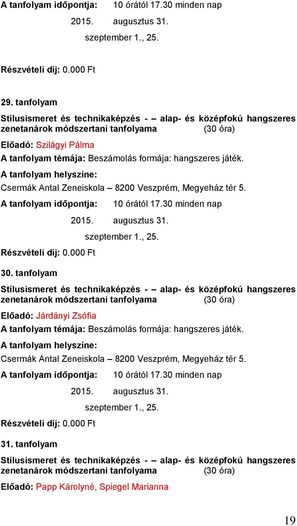 A tanfolyam időpontja: Részvételi díj: 0.000 Ft 30. tanfolyam 10 órától 17.30 minden nap 2015. augusztus 31. szeptember 1., 25.