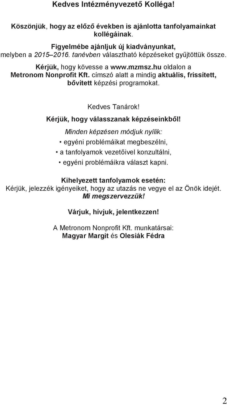 Kedves Tanárok! Kérjük, hogy válasszanak képzéseinkből! Minden képzésen módjuk nyílik: egyéni problémáikat megbeszélni, a tanfolyamok vezetőivel konzultálni, egyéni problémáikra választ kapni.