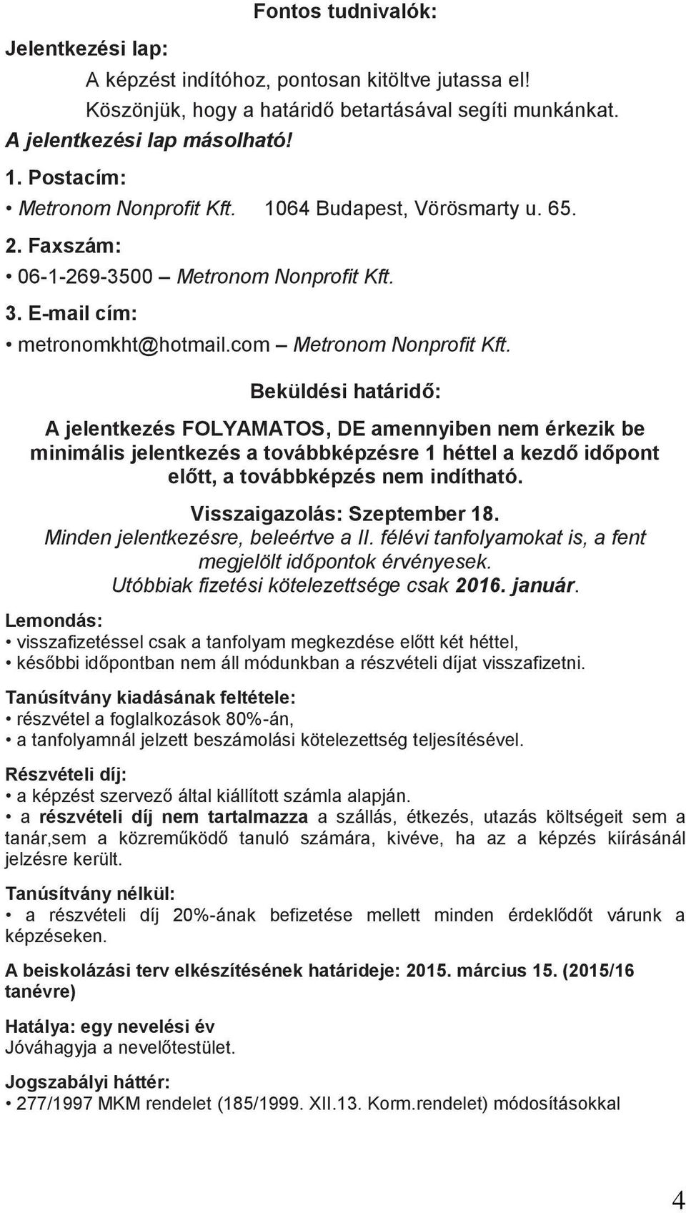 Beküldési határidő: A jelentkezés FOLYAMATOS, DE amennyiben nem érkezik be minimális jelentkezés a továbbképzésre 1 héttel a kezdő időpont előtt, a továbbképzés nem indítható.