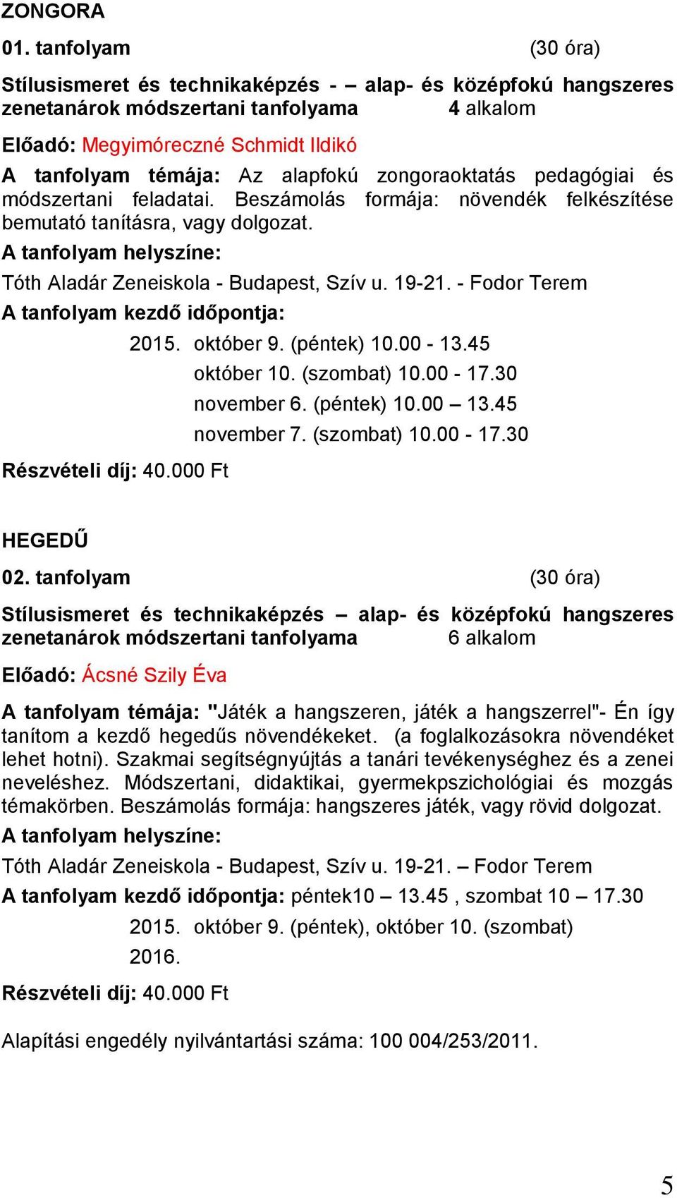 00-13.45 október 10. (szombat) 10.00-17.30 november 6. (péntek) 10.00 13.45 november 7. (szombat) 10.00-17.30 HEGEDŰ 02.