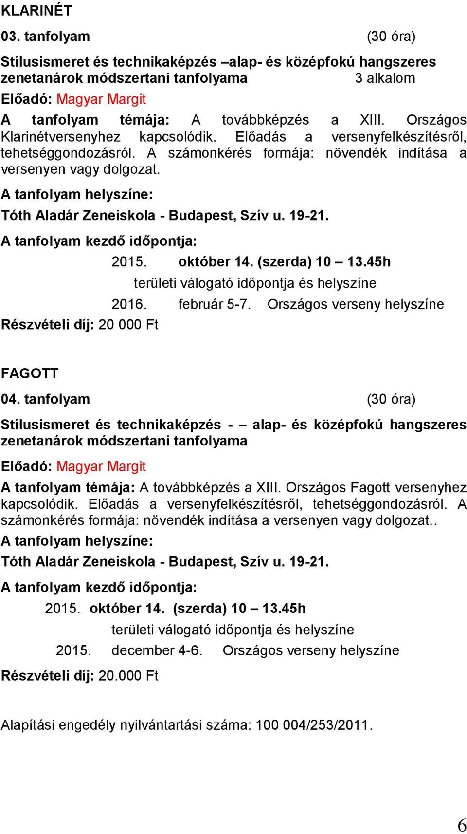 A tanfolyam kezdő időpontja: 2015. október 14. (szerda) 10 13.45h területi válogató időpontja és helyszíne 2016. február 5-7. Országos verseny helyszíne Részvételi díj: 20 000 Ft FAGOTT 04.