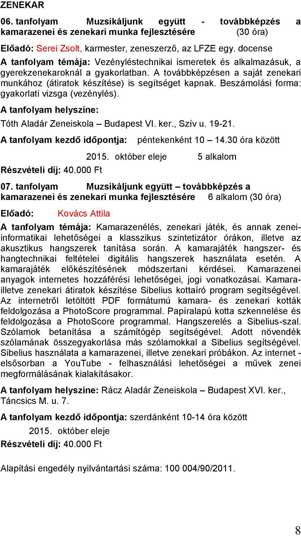 Beszámolási forma: gyakorlati vizsga (vezénylés). Tóth Aladár Zeneiskola Budapest VI. ker., Szív u. 19-21. A tanfolyam kezdő időpontja: péntekenként 10 14.30 óra között 2015.