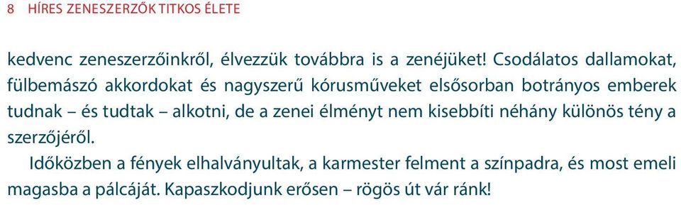 és tudtak alkotni, de a zenei élményt nem kisebbíti néhány különös tény a szerzőjéről.