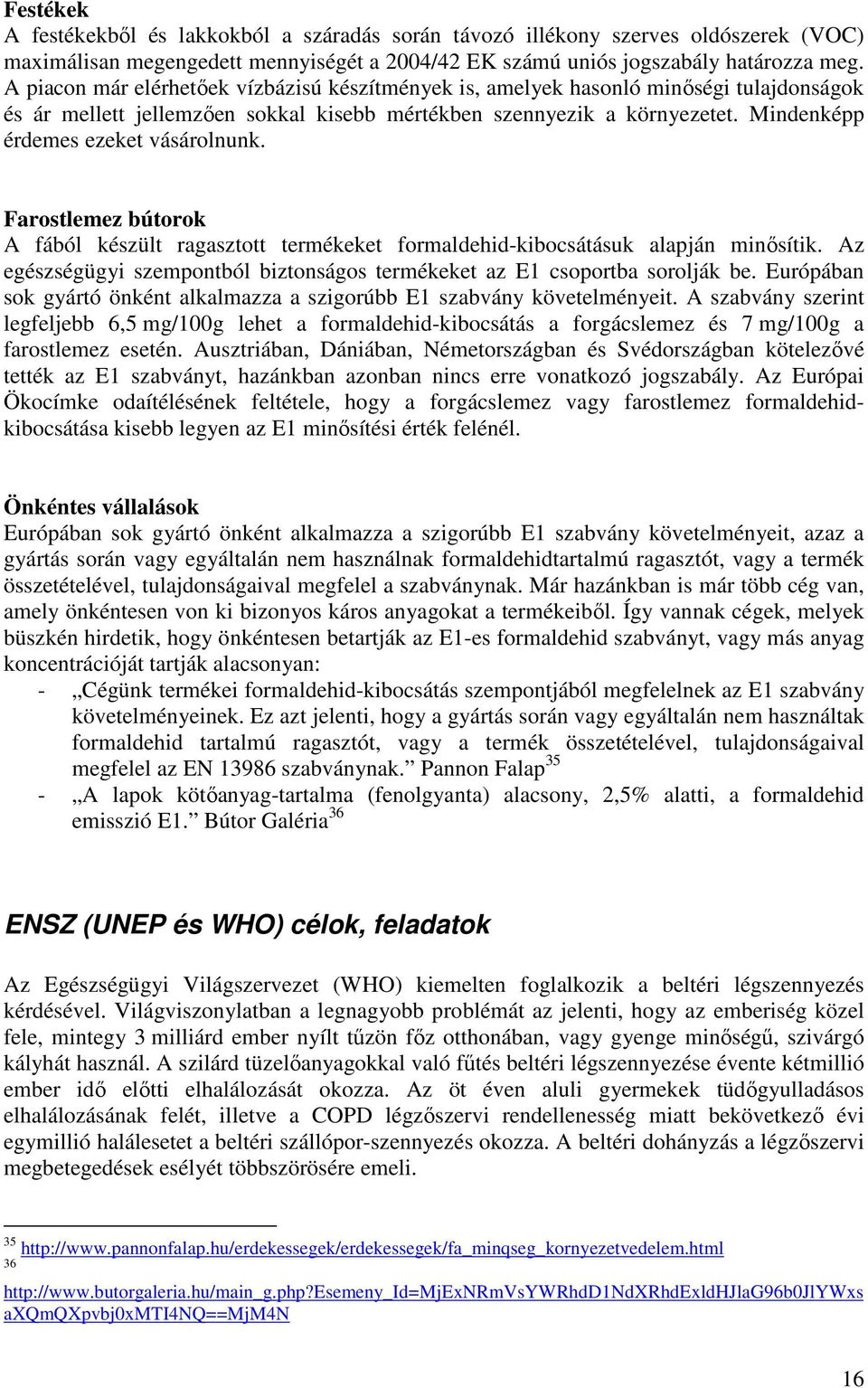 Mindenképp érdemes ezeket vásárolnunk. Farostlemez bútorok A fából készült ragasztott termékeket formaldehid-kibocsátásuk alapján minősítik.