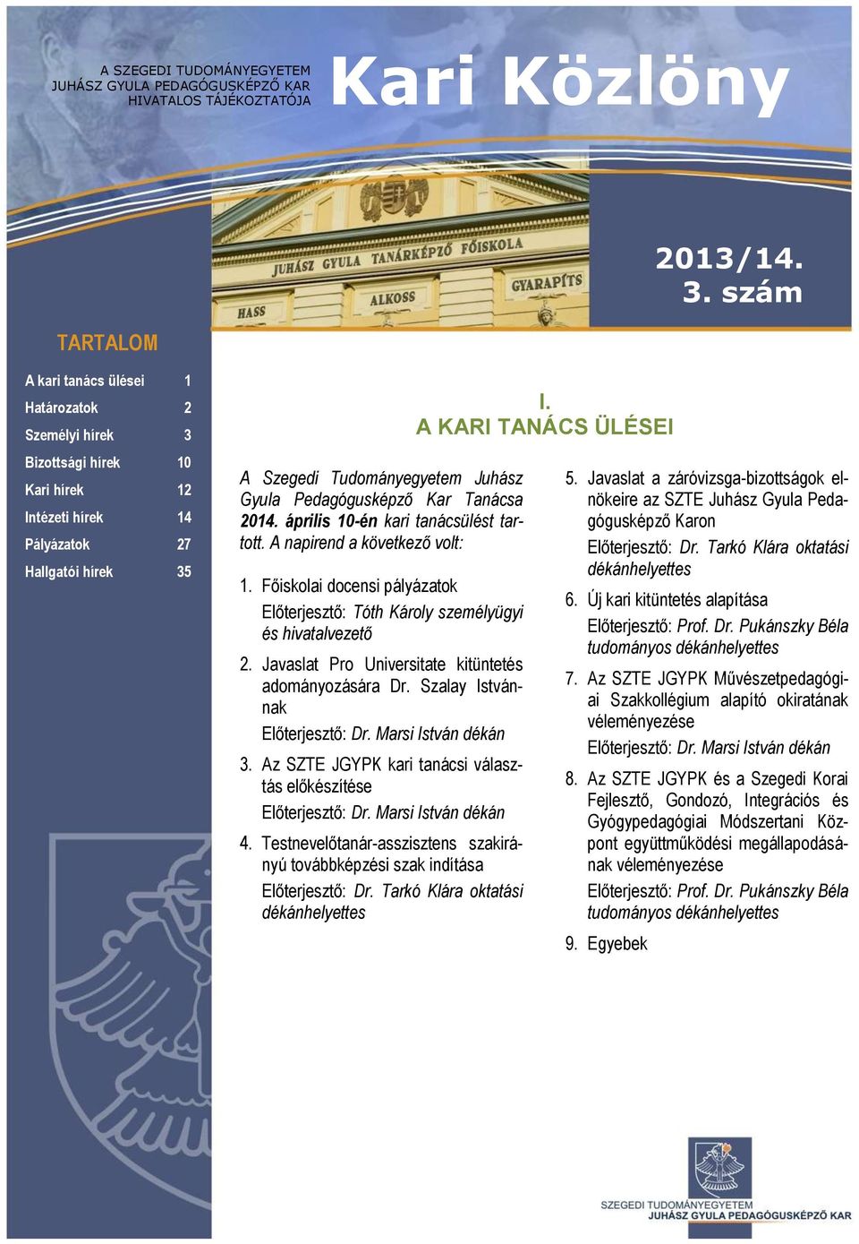 Pedagógusképző Kar Tanácsa 2014. április 10-én kari tanácsülést tartott. A napirend a következő volt: 1. Főiskolai docensi pályázatok Előterjesztő: Tóth Károly személyügyi és hivatalvezető 2.