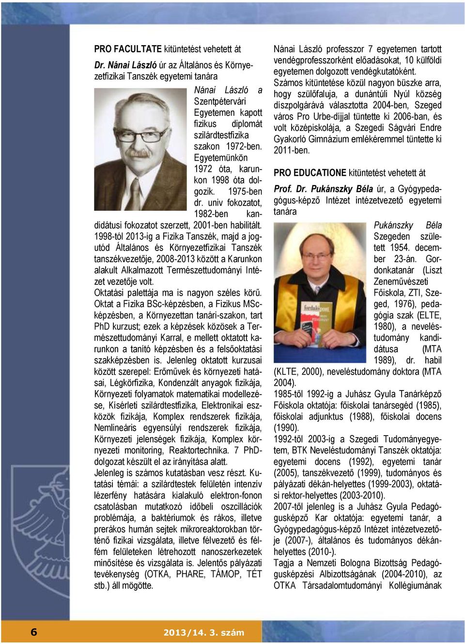 Egyetemünkön 1972 óta, karunkon 1998 óta dolgozik. 1975-ben dr. univ fokozatot, 1982-ben kandidátusi fokozatot szerzett, 2001-ben habilitált.