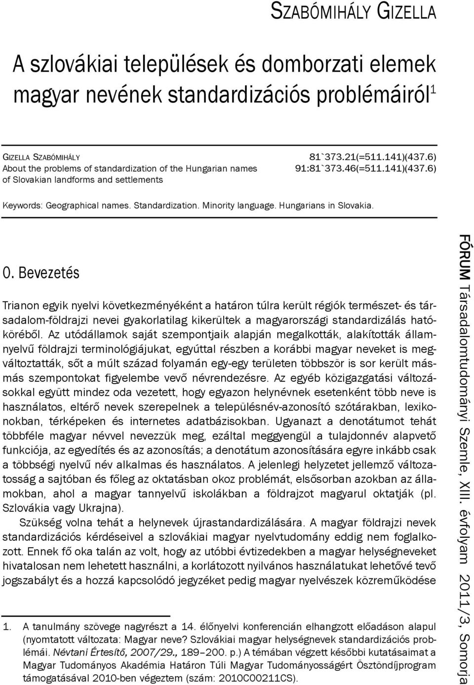 bevezetés Trianon egyik nyelvi következményéként a határon túlra került régiók természet- és társadalom-földrajzi nevei gyakorlatilag kikerültek a magyarországi standardizálás hatóköréből.