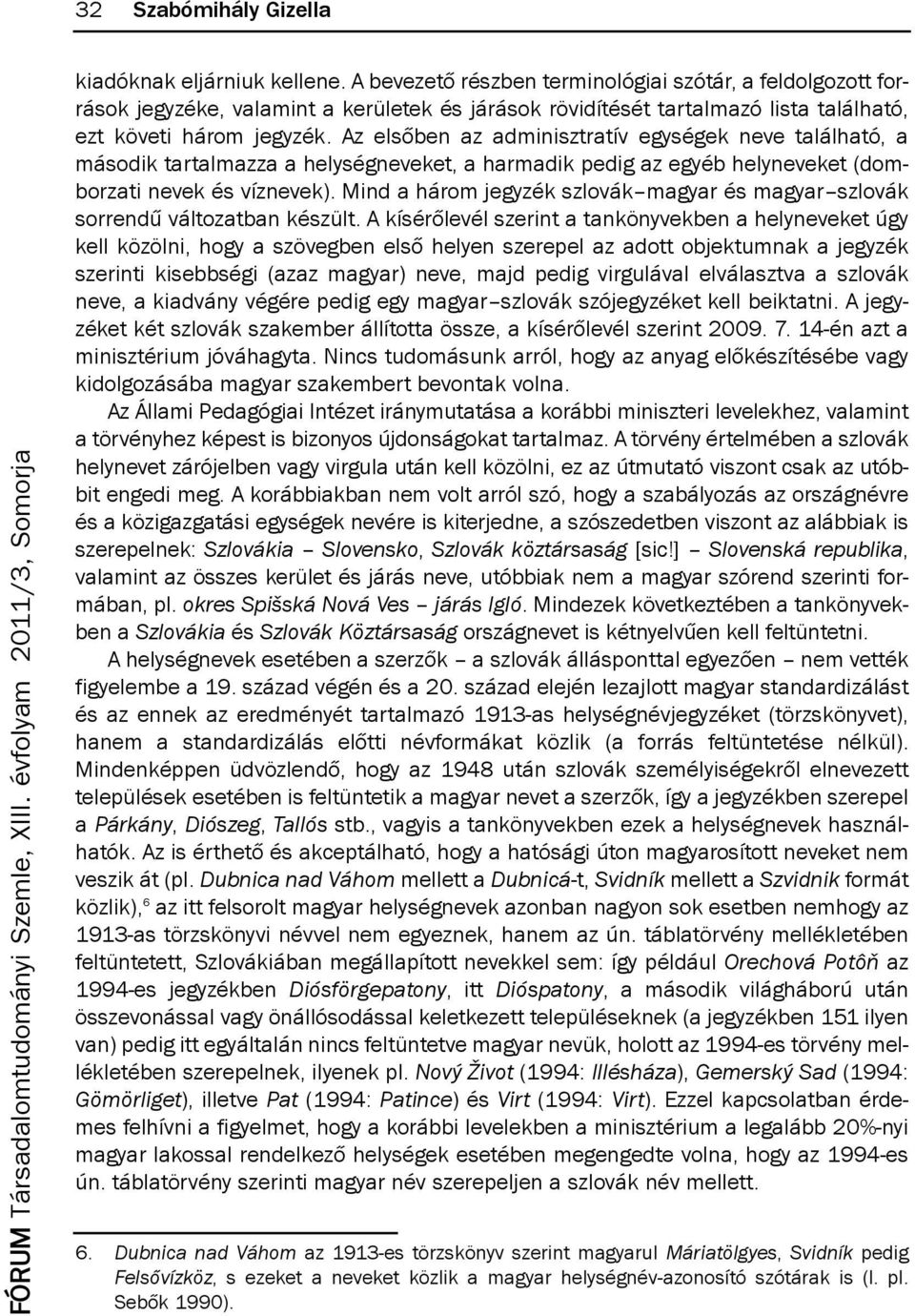 az elsőben az adminisztratív egységek neve található, a második tartalmazza a helységneveket, a harmadik pedig az egyéb helyneveket (domborzati nevek és víznevek).