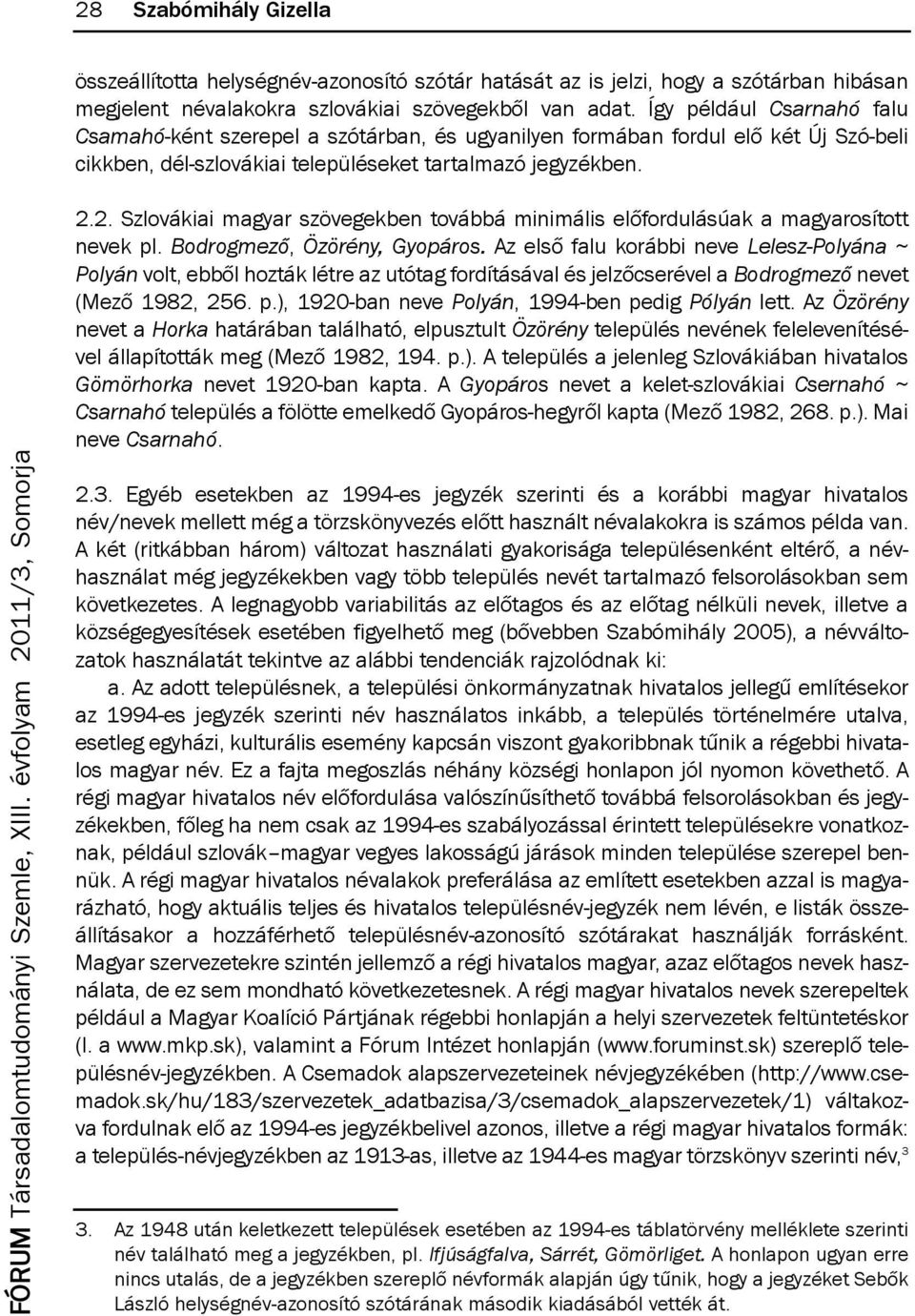 2. szlovákiai magyar szövegekben továbbá minimális előfordulásúak a magyarosított nevek pl. Bodrogmező, Özörény, Gyopáros.
