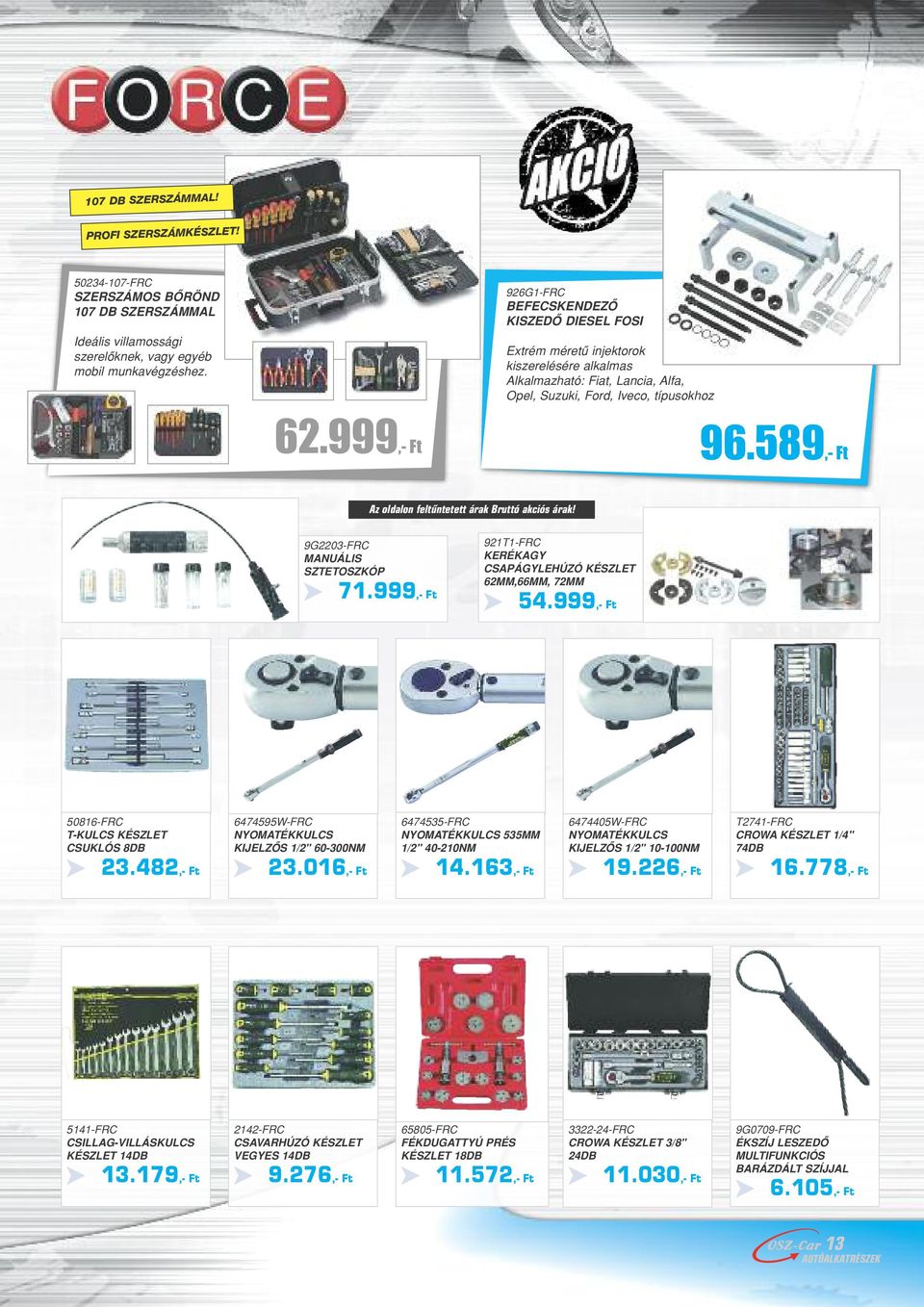 589,- Ft Az oldalon feltûntetett árak Bruttó akciós árak! 9G2203-FRC MANUÁLIS SZTETOSZKÓP 71.999,- Ft 921T1-FRC KERÉKAGY CSAPÁGYLEHÚZÓ KÉSZLET 62MM,66MM, 72MM 54.