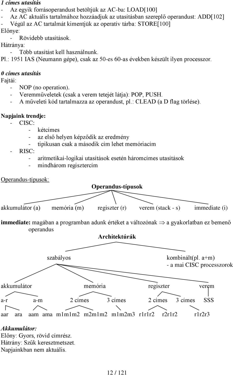 0 címes utasítás Fajtái: - NOP (no operation). - Veremműveletek (csak a verem tetejét látja): POP, PUSH. - A műveleti kód tartalmazza az operandust, pl.: CLEAD (a D flag törlése).