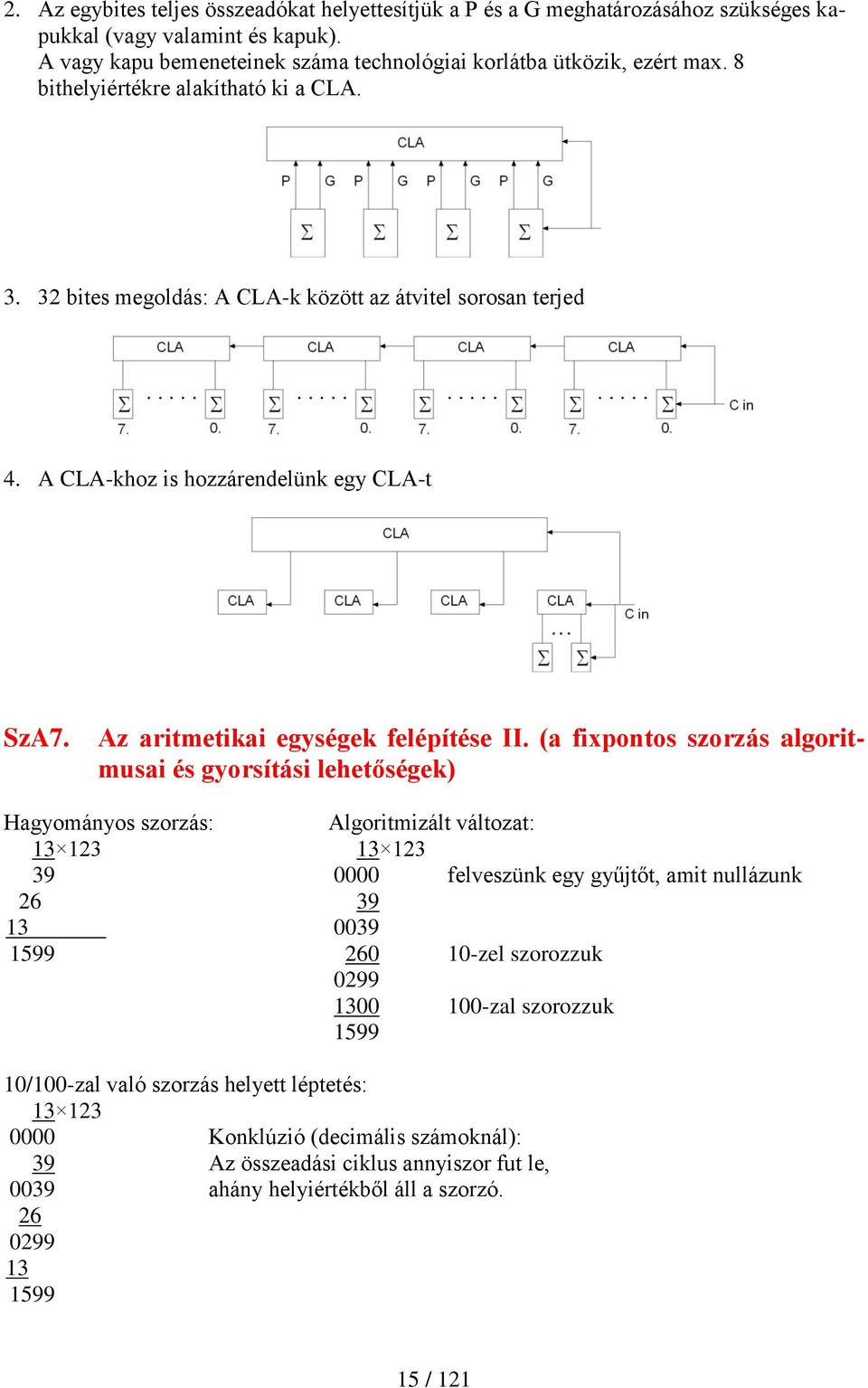 (a fixpontos szorzás algoritmusai és gyorsítási lehetőségek) Hagyományos szorzás: Algoritmizált változat: 13 123 13 123 39 0000 felveszünk egy gyűjtőt, amit nullázunk 26 39 13 0039 1599 260 10-zel