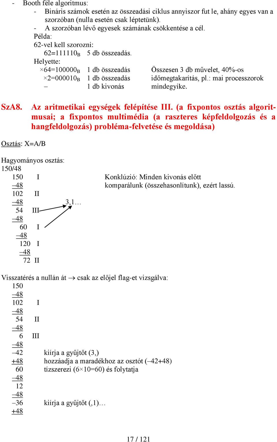 Helyette: 64=100000 B 1 db összeadás Összesen 3 db művelet, 40%-os 2=000010 B 1 db összeadás időmegtakarítás, pl.: mai processzorok 1 db kivonás mindegyike. SzA8.